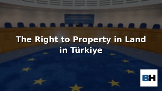 Right to Property Land ownership Türkiye Turkey Historical Development European Court Human Rights Jurisprudence Attorney law firm case ECHR