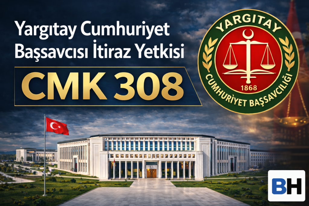 Yargıtay Cumhuriyet Başsavcısı İtiraz Yetkisi CMK md 308 Ceza Dairesi Kesin Karar Olağanüstü Kanun Denetim Yolu Hukuk Bürosu Avukat Hak arama