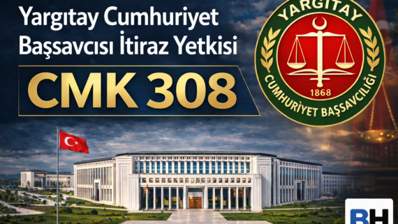 Yargıtay Cumhuriyet Başsavcısı İtiraz Yetkisi CMK md 308 Ceza Dairesi Kesin Karar Olağanüstü Kanun Denetim Yolu Hukuk Bürosu Avukat Hak arama