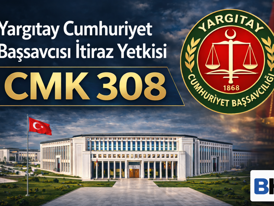 Yargıtay Cumhuriyet Başsavcısı İtiraz Yetkisi CMK md 308 Ceza Dairesi Kesin Karar Olağanüstü Kanun Denetim Yolu Hukuk Bürosu Avukat Hak arama